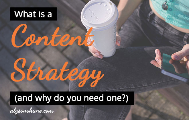 Alyson Shane - What is a Content Strategy (and Why Do You Need One?)
